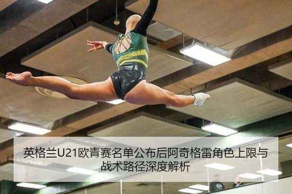 英格兰U21欧青赛名单公布后阿奇格雷角色上限与战术路径深度解析